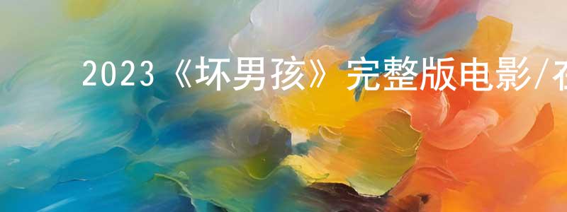 ﻿曾珂的个人主页,﻿2023《坏男孩》完整版电影/在线观看/百度云-美剧天堂